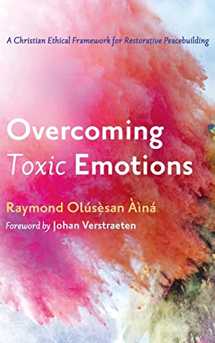 Overcoming Toxic Emotions: A Christian Ethical Framework for Restorative Peacebuilding