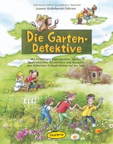 Die Garten-Detektive: Mit vielfältigen Experimenten, Spielen, Bastelaktionen, Geschichten und Rezepten den blühenden Frühjahrsboten auf der Spur