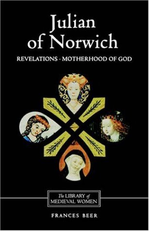 Julian of Norwich: Revelations of Divine Love and the Motherhood of God (Library of Medieval Women)