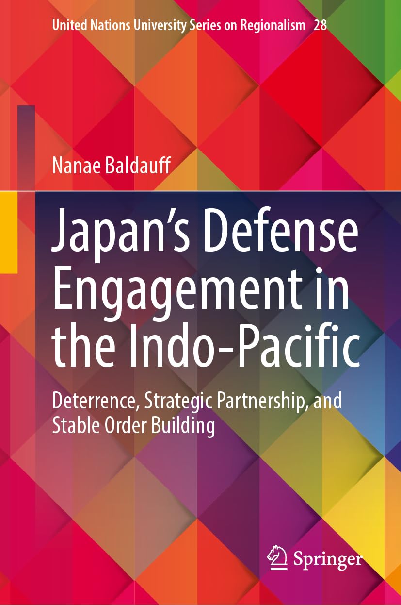 Japan’s Defense Engagement in the Indo-Pacific: Deterrence, Strategic Partnership, and Stable Order Building (United Nations University Series on Regionalism, 28, Band 28)