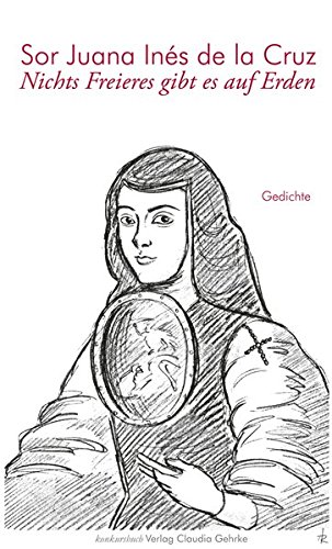 Nichts Freieres gibt es auf Erden - Juana Inés de la Cruz Gebunden