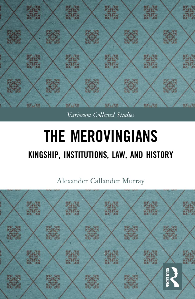 The Merovingians: Kingship, Institutions, Law, and History (Variorum Collected Studies)