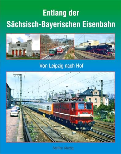 Kluttig, Steffen: Entlang der Sächsisch-Bayerischen Eisenbahn