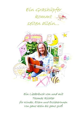 Ein Grashüpfer kommt selten allein: Ein Liederbuch von und mit Thomas Richter für Kinder, Eltern und ErzieherInnen von ganz klein bis ganz groß
