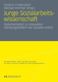 Junge Sozialarbeitswissenschaft: Diplomarbeiten zu Relevanten Handlungsfeldern der Sozialen Arbeit (Forschung und Entwicklung in der Sozial(arbeits)wissenschaft) (German Edition)