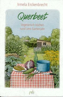 Querbeet. Vegetarisch kochen rund ums Gartenjahr