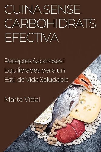 Cuina Sense Carbohidrats Efectiva: Receptes Saboroses i Equilibrades per a un Estil de Vida Saludable