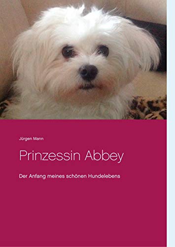 Prinzessin Abbey: Der Anfang meines schönen Hundelebens