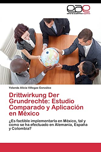 Drittwirkung Der Grundrechte: Estudio Comparado y Aplicación en México: ¿Es factible implementarla en México, tal y como se ha efectuado en Alemania, España y Colombia?