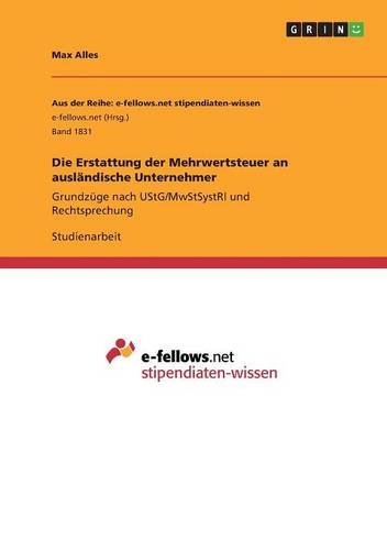 Die Erstattung der Mehrwertsteuer an ausländische Unternehmer: Grundzüge nach UStG/MwStSystRl und Rechtsprechung