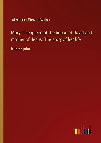 Mary: The queen of the house of David and mother of Jesus; The story of her life: in large print