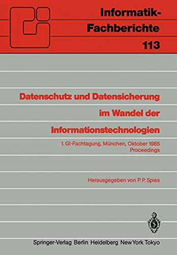 Datenschutz und Datensicherung im Wandel der Informationstechnologien: 1. GI-Fachtagung München, 30. und 31. Oktober 1985 Proceedings (Informatik-Fachberichte, 113, Band 113)