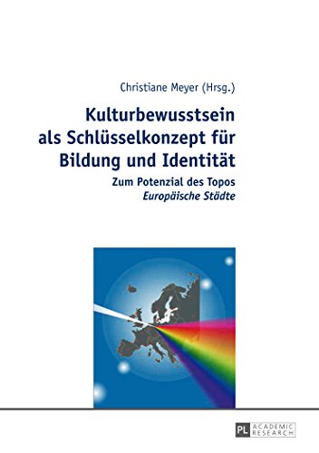 Kulturbewusstsein als Schlüsselkonzept für Bildung und Identität: Zum Potenzial des Topos Europäische Städte