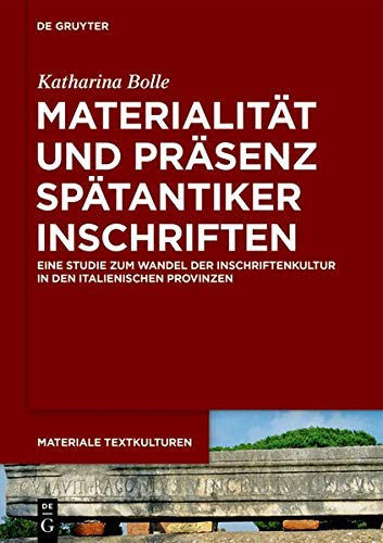 Materialität und Präsenz spätantiker Inschriften: Eine Studie zum Wandel der Inschriftenkultur in den italienischen Provinzen (Materiale Textkulturen, Band 25)