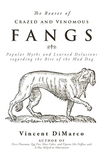 The Bearer of Crazed and Venomous Fangs: Popular Myths and Learned Delusions Regarding the Bite of the Mad Dog
