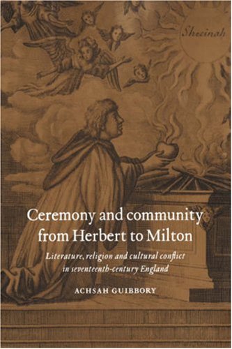 Ceremony and Community from Herbert to Milton: Literature, Religion and Cultural Conflict in Seventeenth-Century England