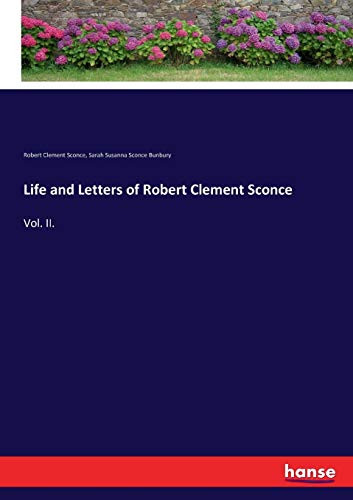 Life and Letters of Robert Clement Sconce: Vol. II.