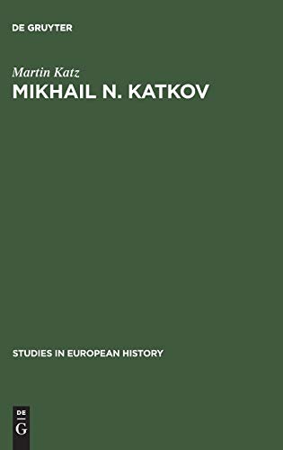 Mikhail N. Katkov: A political biography. 1818–1887 (Studies in European History, 6, Band 6)