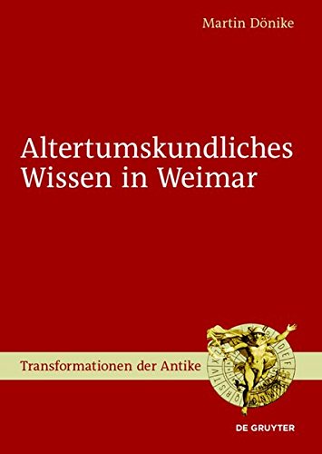 Altertumskundliches Wissen in Weimar (Transformationen der Antike, Band 25)