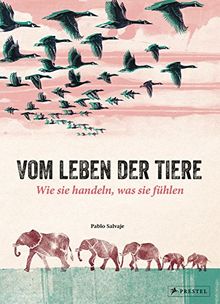 Vom Leben der Tiere. Wie sie handeln, was sie fühlen