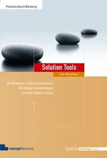 Solution Tools. Die 60 besten sofort einsetzbaren Workshop-Interventionen mit dem Solution-Focus