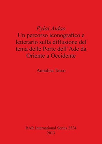 Pylai Aidao: Un percorso iconografico e letterario sulla diffusione del tema delle Porte dell'Ade da Oriente a Occidente (BAR International)