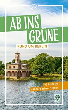 Ab ins Grüne rund um Berlin: 43 Ausflüge mit der Berliner S-Bahn