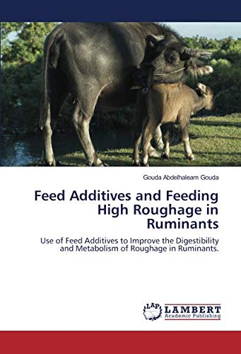 Feed Additives and Feeding High Roughage in Ruminants: Use of Feed Additives to Improve the Digestibility and Metabolism of Roughage in Ruminants.