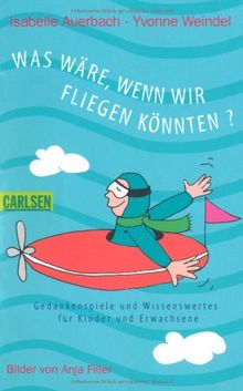 Was wäre, wenn wir fliegen könnten?: Gedankenspiele und Wissenswertes für Kinder und Erwachsene