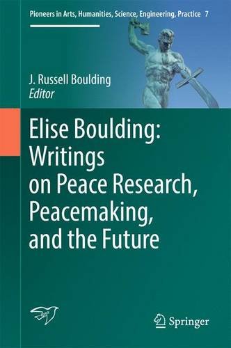 Elise Boulding: Writings on Peace Research, Peacemaking, and the Future (Pioneers in Arts, Humanities, Science, Engineering, Practice)