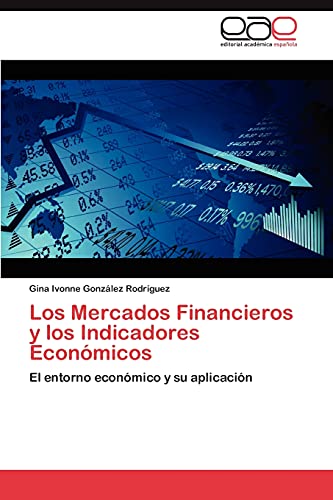 Los Mercados Financieros y los Indicadores Económicos: El entorno económico y su aplicación