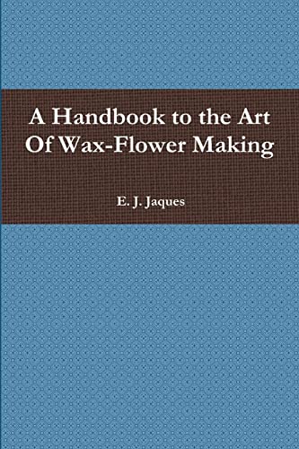 A Handbook to the Art Of Wax-Flower Making