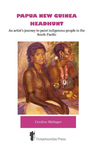 Caroline Mytinger Papua New Guinea Headhunt - An Artist's Journey To Paint Indigenous People In The South Pacific