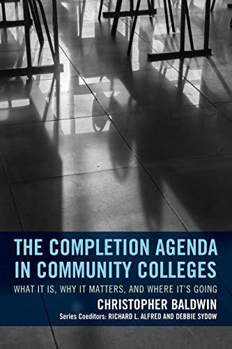 COMPLETION AGENDA IN COMMUNITY COLLEGES: What It Is, Why It Matters, and Where It's Going