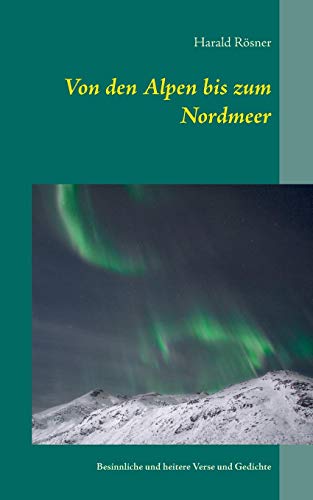 Von den Alpen bis zum Nordmeer: Besinnliche und heitere Verse und Gedichte