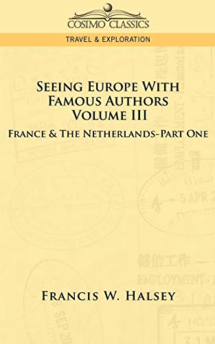 Seeing Europe with Famous Authors: Volume III - France & the Netherlands-Part One