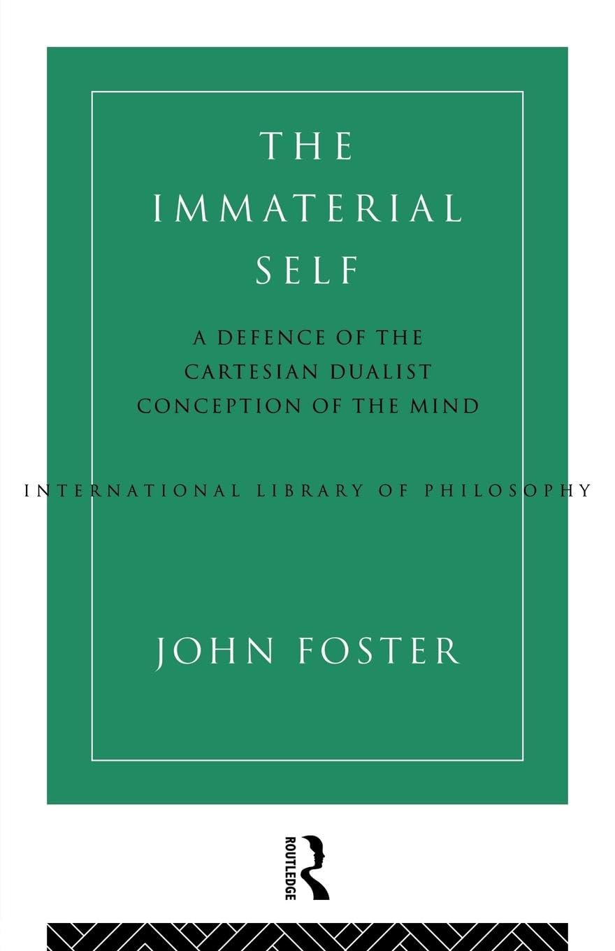 The Immaterial Self: A Defence of the Cartesian Dualist Conception of the Mind (International Library of Philosophy)