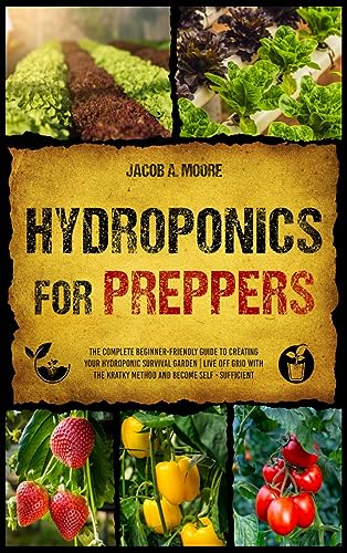Hydroponics for Preppers: The Complete Beginner-Friendly Guide to Creating Your Hydroponic Survival Garden | Live Off Grid with the Kratky Method and Become Self- Sufficient