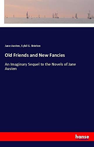 Old Friends and New Fancies: An Imaginary Sequel to the Novels of Jane Austen