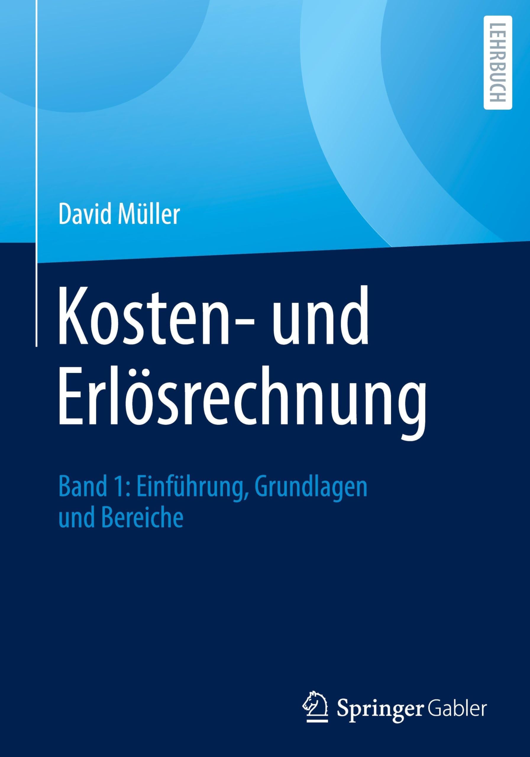 Kosten- und Erlösrechnung: Band 1: Einführung, Grundlagen und Bereiche
