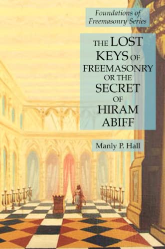 Hall, Manly P. The Lost Keys Of Freemasonry Or The Secret Of Hiram Abiff, Foundations Of Freemasonry Series