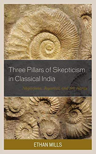 Three Pillars of Skepticism in Classical India: Nagarjuna, Jayarasi, and Sri Harsa (Studies in Comparative Philosophy and Religion)