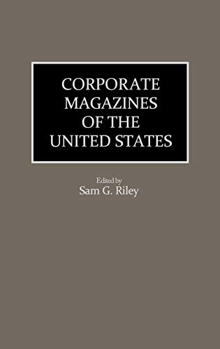 Corporate Magazines of the United States (HISTORICAL GUIDES TO THE WORLD'S PERIODICALS AND NEWSPAPERS)