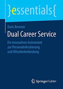 Dual Career Service: Ein innovatives Instrument zur Personalrekrutierung und Mitarbeiterbindung (essentials)