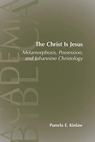 The Christ Is Jesus: Metamorphosis, Possessions, and Johannnine Christology (ACADEMIA BIBLICA (SERIES) (SOCIETY OF BIBLICAL LITERATURE), Band 18)