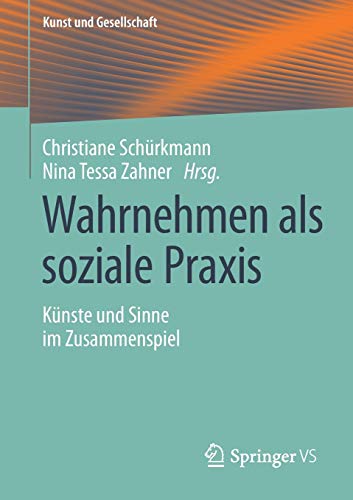 Wahrnehmen als soziale Praxis: Künste und Sinne im Zusammenspiel (Kunst und Gesellschaft)