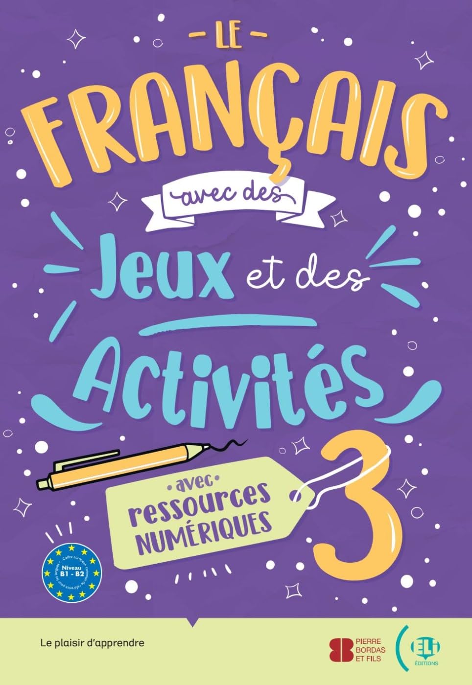 Le français avec des jeux et des activités 3: avec ressources numériques, solutions et transcriptions