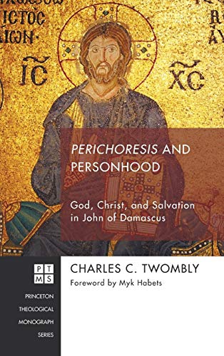 Perichoresis and Personhood: God, Christ, and Salvation in John of Damascus (Princeton Theological Monograph)