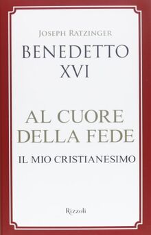 Al cuore della fede. Il mio cristianesimo (Saggi stranieri)