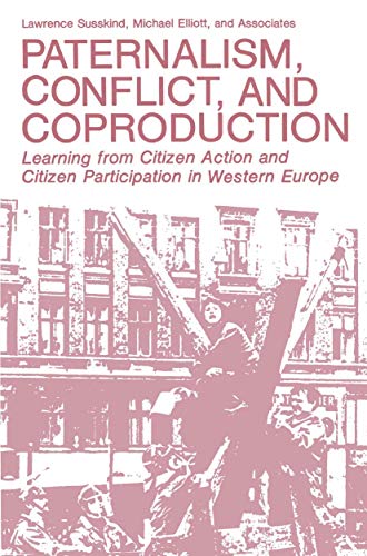 Paternalism, Conflict, and Coproduction: Learning From Citizen Action And Citizen Participation In Western Europe (Environment, Development And Public Policy: Environmental Policy And Planning)